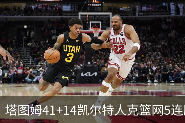 塔图姆41+14凯尔特人克篮网5连胜 雷霆胜魔术